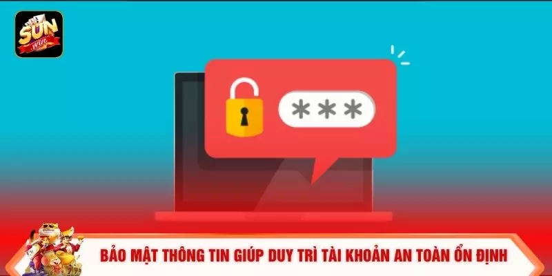 Bảo mật thông tin giúp duy trì tài khoản an toàn ổn định