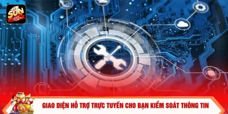 Giao diện hỗ trợ trực tuyến cho bạn kiểm soát thông tin