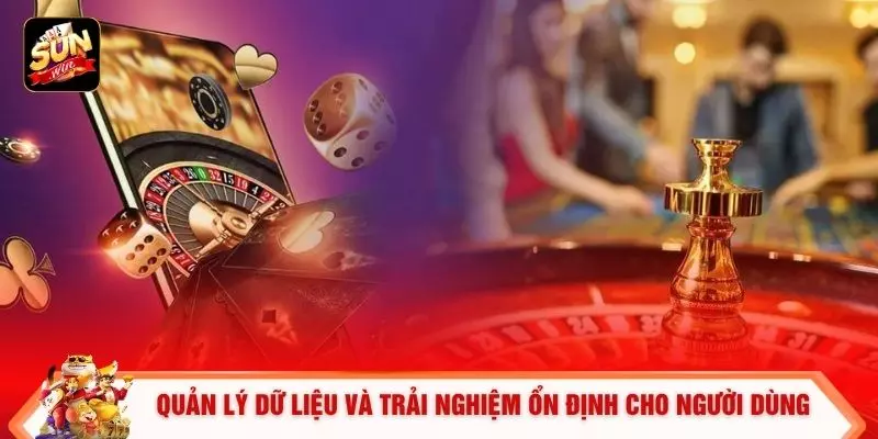 Quản lý dữ liệu và trải nghiệm ổn định cho người dùng